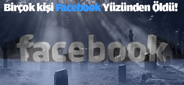 Birçok kişi Facebook Yüzünden Öldü!